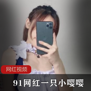 91神仙女孩（一只小嘤嘤）晒露骨自拍，被批不爱惜自己【1.2G】