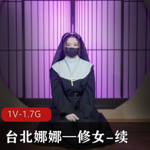 OnlyFans台北娜娜：修女剧情作品1V-1.7G，粉丝期待的续集！