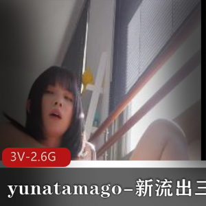 yunatamago新展示：三部下蛋新P机双人啪完整版资源