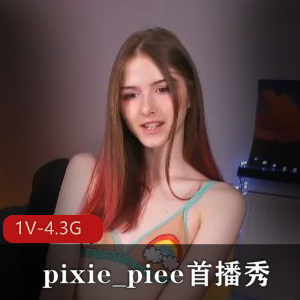 首播秀pixie_piee自拍视频1V-4.3G，时长1小时56分钟，真十八岁小姐姐，颜值高挑，平球秀场精彩展示