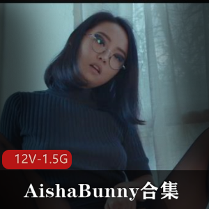 AishaBunny退圈合集，作者自拍，欧美留学生，大力要求，资源，男友换友俱乐部，时长1小时40分