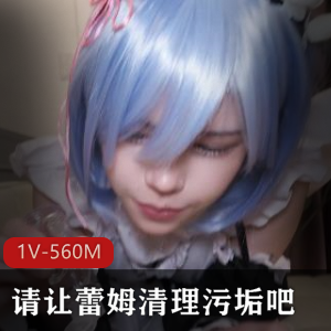岛国COSPLAY甜美蕾姆清理污垢最新合集1V560M，特写棒棒糖自拍